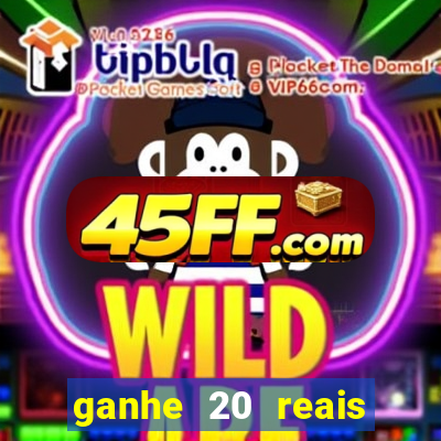ganhe 20 reais para apostar cassino